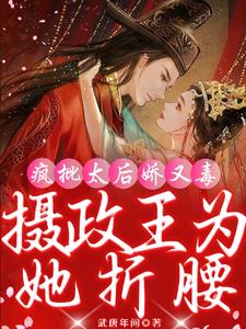 疯批太后娇又毒,摄政王为她折腰